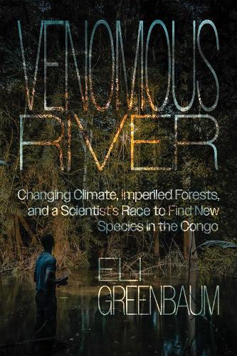 Venomous River: Changing Climate, Imperiled Forests, and a Scientist's Race to Find New Species in the Congo.