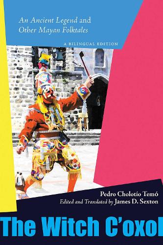 The Witch C'oxol: An Ancient Legend and Other Mayan Folktales.