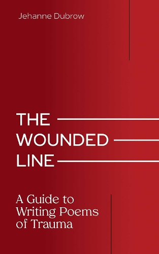 The Wounded Line: A Guide to Writing Poems of Trauma.