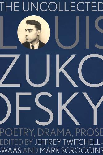 The Uncollected Louis Zukofsky: Poetry, Drama, Prose.