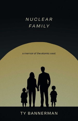 Nuclear Family: A Memoir of the Atomic West.