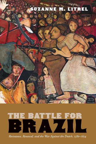 The Battle for Brazil: Resistance,  Renewal, and the War Against the Dutch, 1580-1654.