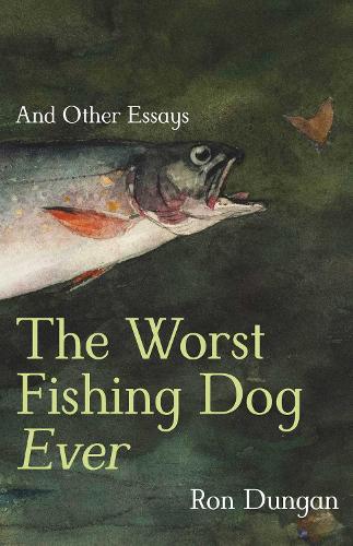 The Worst Fishing Dog Ever: And Other Essays.