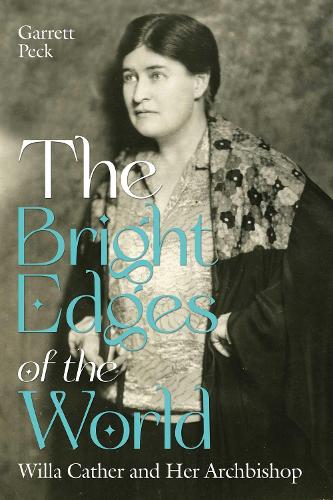 The Bright Edges of the World: Willa Cather and Her Archbishop.