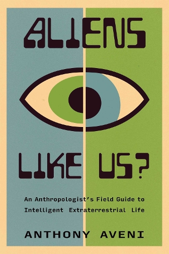 Aliens Like Us?: An Anthropologist's Field Guide to Intelligent Extraterrestrial Life.