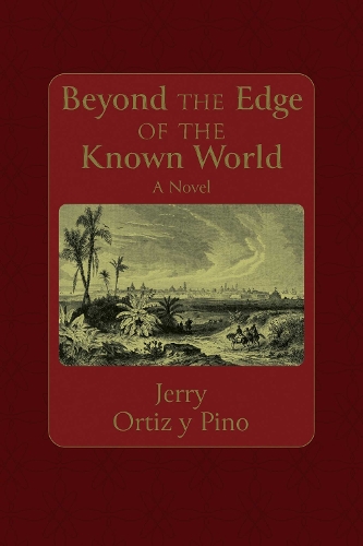 Beyond the Edge of the Known World: A Novel.