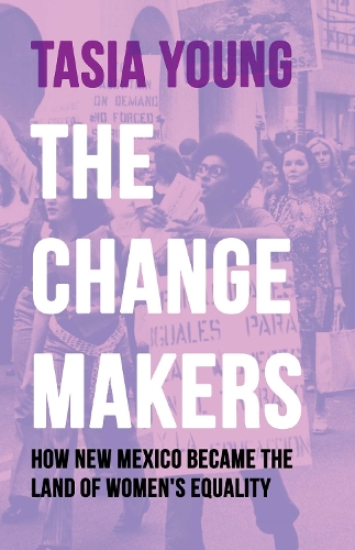 The Changemakers: How New Mexico Became the Land of Women's Equality.