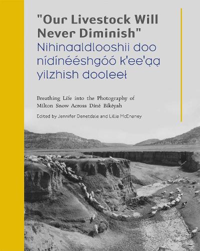 "Our Livestock Will Never Diminish" / "Nihinaaldlooshii Doo Nidineeshgoo K'ee'aa Yilzhish Dooleel": Breathing Life Into the Photography of Milton Snow Across Dine Bikeyah.