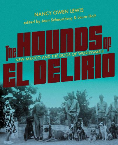 The Hounds of El Delirio: New Mexico and the Dogs of World War II.