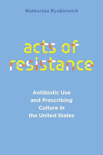 Acts of Resistance: Antibiotic Use and Prescribing Culture in the United States.