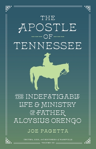 The Apostle of Tennessee: The Indefatigable Life and Ministry of Father Aloysius Orengo.
