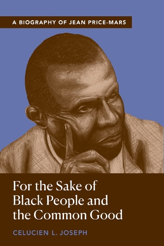 For the Sake of Black People and the Common Good: A Biography of Jean Price-Mars.