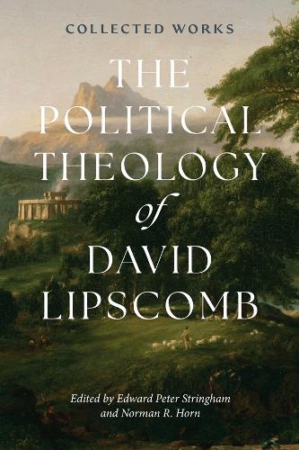 The Political Theology of David Lipscomb: Collected Works.