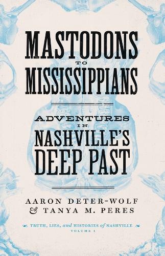 Mastodons to Mississippians: Adventures in Nashville's Deep Past.