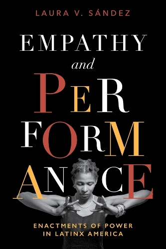 Empathy and Performance: Enactments of Power in Latinx America.