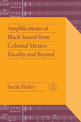 Amplifications of Black Sound from Colonial Mexico: Vocality and Beyond.