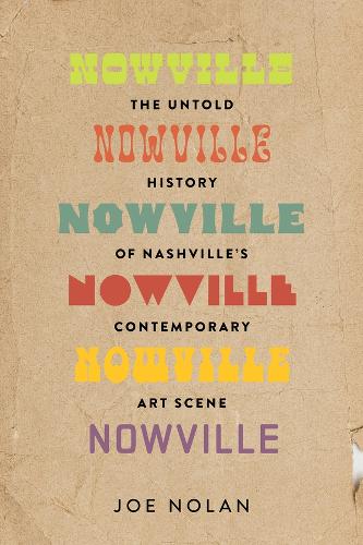 Nowville: The Untold History of Nashville's Contemporary Art Scene.