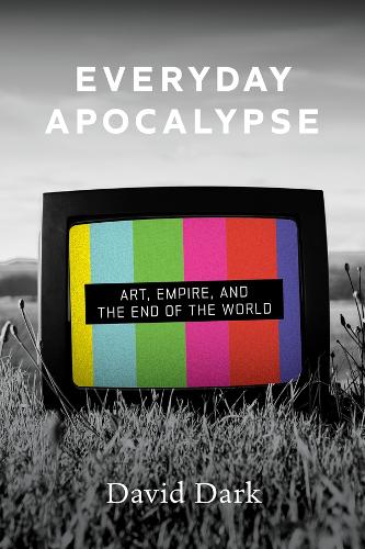 Everyday Apocalypse: Art, Empire, and the End of the World.