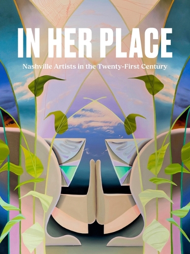 In Her Place: Nashville Artists in the Twenty-First Century.
