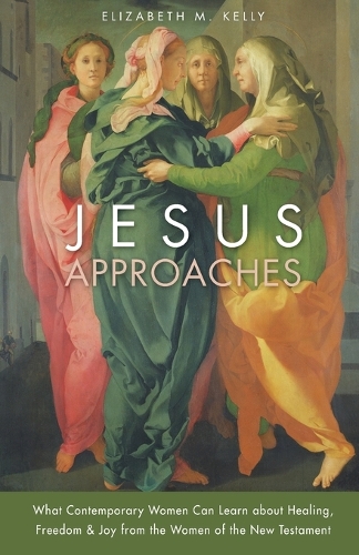 Jesus Approaches: What Contemporary Women Can Learn about Healing, Freedom & Joy from the Women of the New Testament.