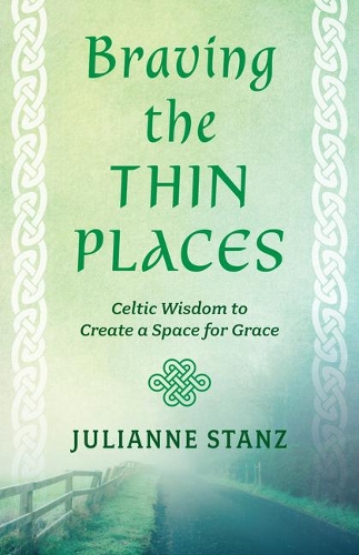 Braving the Thin Places: Celtic Wisdom to Create a Space for Grace.