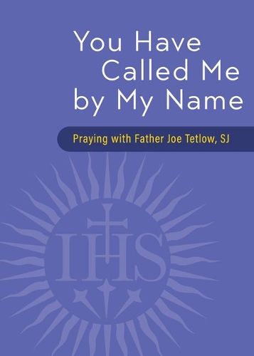 You Have Called Me by My Name: Praying with Fr. Joe Tetlow, Sj.