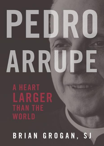 Pedro Arrupe: A Heart Larger Than the World.