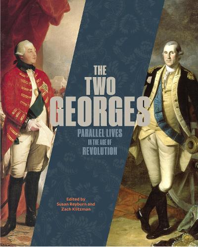The Two Georges: Parallel Lives in an Age of Revolution.