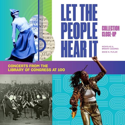 Let the People Hear It: One Hundred Years of Concerts at the Library of Congress.