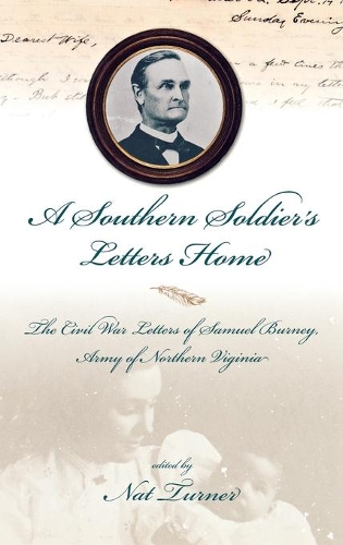 A Southern Soldier'S Letters Home: The Civil War Letters Of Samuel Burney, Cobb'S Georgia Legion, Ar.