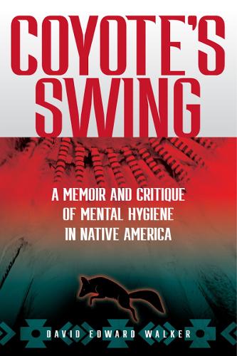 Coyote's Swing: A Memoir and Critique of Mental Hygiene in Native America.