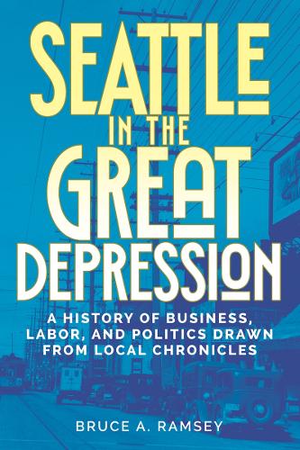 Seattle in the Great Depression: A History of Business, Labor, and Politics Drawn from Local Chronicles.
