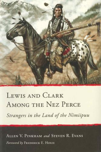Lewis and Clark Among the Nez Perce: Strangers in the Land of the Nimiipuu.