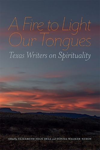 A Fire to Light Our Tongues: Texas Writers on Spirituality.