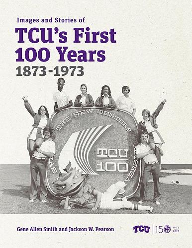 Images and Stories of TCU's First 100 Years, 1873-1973.