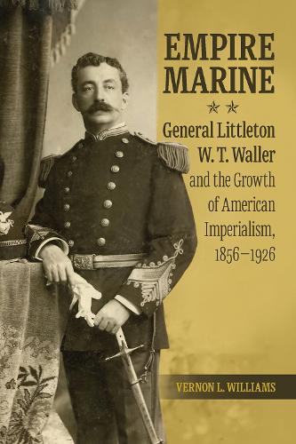 Empire Marine: General Littleton W. T. Waller and the Growth of American Imperialism, 1856-1926.