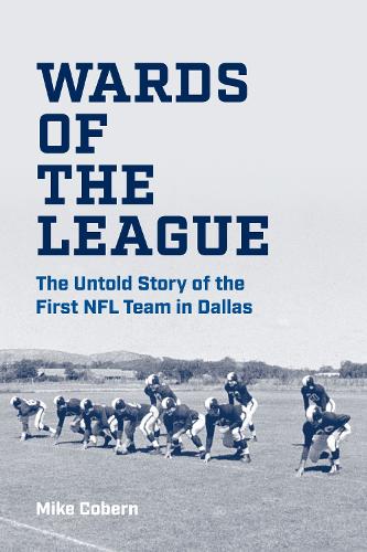 Wards of the League: The Untold Story of the First NFL Team in Dallas.