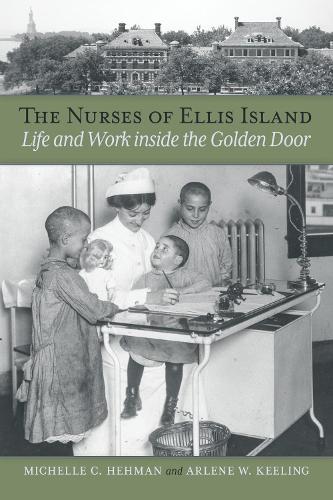 The Nurses of Ellis Island: Life and Work Inside the Golden Door.