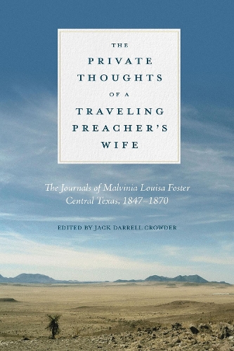 The Private Thoughts of a Traveling Preacher's Wife: The Journals of Malvinia Louisa Foster, Central Texas, 1847-1870.