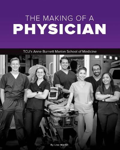 The Making of a Physician: TCU's Anne Burnett School of Medicine Teaches Empathy Alongside Scholarship.