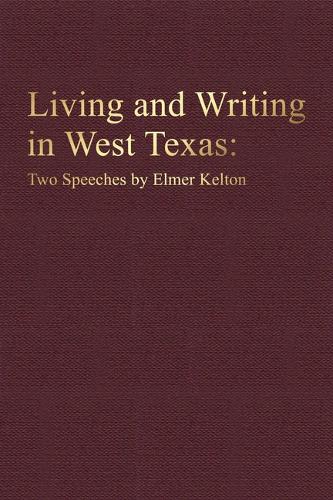 Living and Writing in West Texas: Two Speeches by Elmer Kelton.