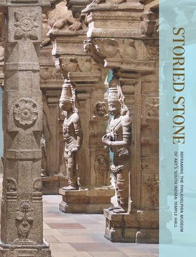 Storied Stone: Reframing the Philadelphia Museum of Art's South Indian Temple Hall.