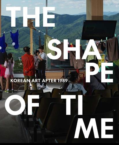 The Shape of Time: Korean Art after 1989.