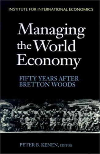 Managing the World Economy. Fifty Years after Bretton Woods.