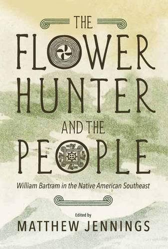 The Flower Hunter and the People: William Bartram in the Native American Southeast