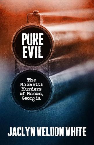 Pure Evil: The Machetti Murders of Macon, Georgia.