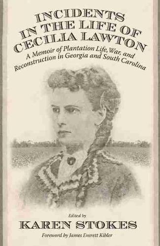 Incidents in the Life of Cecilia Lawton: A Memoir of Plantation Life, War, and Reconstruction in Georgia and South Carolina.