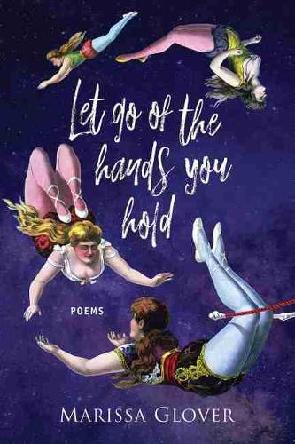 Let Go of the Hands You Hold: Poems.