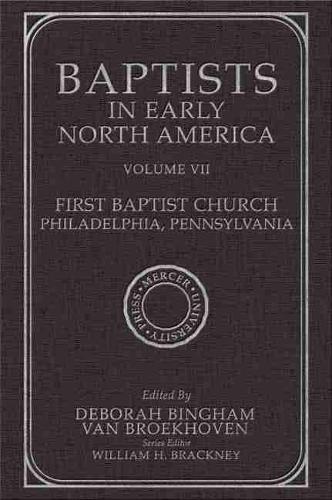 Baptists in Early North America-First Baptist Church, Philadelphia, Pennsylvania: Volume VII.