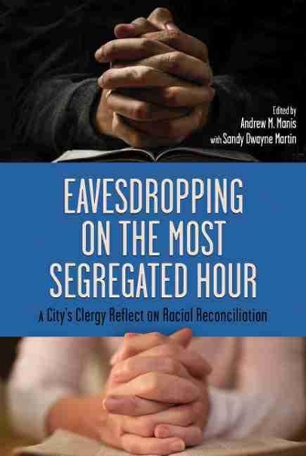 Eavesdropping on the Most Segregated Hour: A City's Clergy Reflect on Racial Reconciliation.